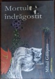 Cumpara ieftin MIHAIL GALATANU - MORTUL INDRAGOSTIT (VERSURI, editia princeps - 2008)