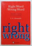 RIGHT WORD , WRONG WORD , WORDS AND STRUCTURES CONFUSED AND MISUSED BY LEARNERS OF ENGLISH by L.G. ALEXANDER , 1993