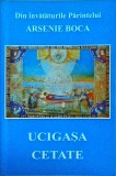 Ucigasa cetate. Din invataturile Parintelui Arsenie Boca - Curtea Veche, 2007, 168 pagini