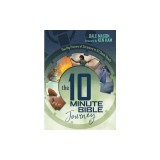 The 10 Minute Bible Journey: The Big Picture of Scripture in 52 Quick Reads