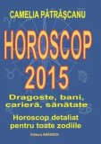 Cumpara ieftin Horoscop 2015. Dragoste, bani, cariera, sanatate/Camelia Patrascanu