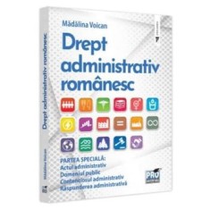 Drept administrativ romanesc. Partea speciala: Actul administrativ. Domeniul public. Contenciosul administrativ. Raspunderea administrativa/Madalina V