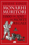 Monarhi Muritori. 1000 Ani de Morti Regale, Suzie Edge. Istorie Anglia &amp; Scotia, Stiinte Umaniste, Coperta Brosata, 336 Pagini, Romana