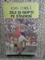 Zile si nopti pe stadion - Ioan Chirila, Editura Sport-Turism, 1986, carte sport