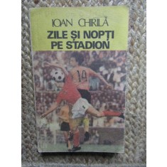 Zile si nopti pe stadion - Ioan Chirila, Editura Sport-Turism, 1986, carte sport