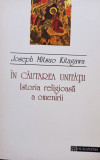 Joseph Mitsuo Kitagawa - In cautarea unitatii - Istoria religioasa a omenirii (1994), Humanitas