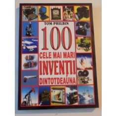 100 CELE MAI MARI INVENTII DINTOTDEAUNA de TOM PHILBIN , 2005