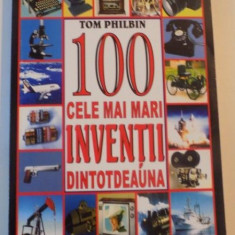 100 CELE MAI MARI INVENTII DINTOTDEAUNA de TOM PHILBIN , 2005