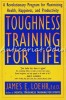 Toughness Training For Life - James E. Loehr: Program Maximizare Sanatate, Fericire si Productivitate, Plume, 1993, Psihologie