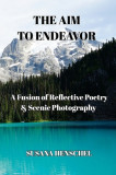 The Aim to Endeavor: A Fusion of Reflective Poetry &amp; Scenic Photography