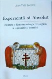 Jean Yves Lacoste - Experienta si Absolut. Pentru o fenomenologie liturgica a