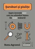 Cumpara ieftin Suruburi si piulite. Sapte inventii mici care au schimbat lumea (in mare masura)/Roma Agrawal