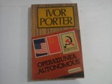 OPERATIUNEA AUTONOMOUS - IVOR PORTER