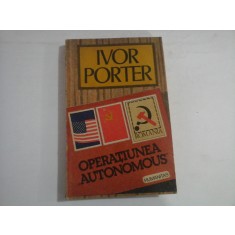 OPERATIUNEA AUTONOMOUS - IVOR PORTER