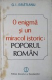 O Enigma si un Miracol Istoric: Poporul Roman - G.I. Bratianu, 1988, Editura Stiintifica, Hardcover, Istorie Romania