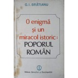 O ENIGMA SI UN MIRACOL ISTORIC: POPORUL ROMAN-G.I. BRATIANU-259319