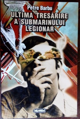 PETRE BARBU - ULTIMA TRESARIRE A SUBMARINULUI LEGIONAR (editia princeps, 1998) foto