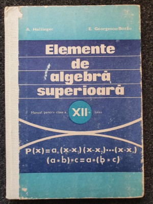 ELEMENTE DE ALGEBRA SUPERIOARA MANUAL CLASA A XII-A Hollinger, Georgescu-Buzatu foto