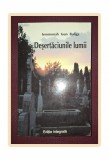 IOAN BULIGA - Desertaciunile Lumii, Editura Egumenita, 2010, Crestinism, Carte Religioasa