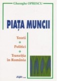 Piata muncii. Teorii, politici, tranzitia in Romania - Gheorghe Oprescu