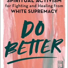 Do Better: Spiritual Activism for Fighting and Healing from White Supremacy