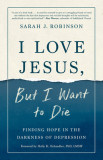 I Love Jesus, But I Want to Die: Moving from Surviving to Thriving When You Can&#039;t Go on