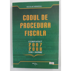 CODUL DE PROCEDURA FISCALA2007 - 2008 , COMPARAT , COD - NORME de NICOLAE MANDOIU , 2008