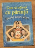 Cum sa traiesti cu parintii fara sa-ti pierzi mintile de Ken Davis