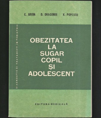 OBEZITATEA LA SUGAR, COPIL, ȘI ADOLESCENT - C. ARION - DIAGNOSTIC ȘI TRATAMENT &amp;Icirc;N PEDIATRIE foto