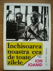 ION IOANID - INCHISOAREA NOASTRA CEA DE TOATE ZILELE - volumul V - 1996 foto