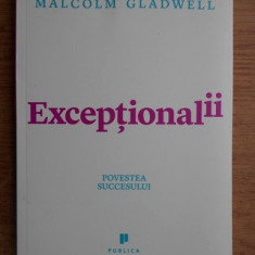 EXCEPTIONALII, POVESTEA SUCCESULUI - MALCOLM GLADWELL