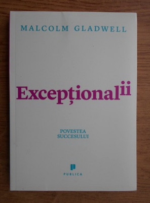 EXCEPTIONALII, POVESTEA SUCCESULUI - MALCOLM GLADWELL foto