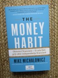 The money habit. Obiceiuri financiare&ndash;o cale fara griji catre independenta financiara - Mike Michalowicz