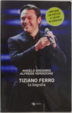 Tiziano Ferro. La biografia &ndash; Angelo Gregoris, Alfredo Verdicchio (editie in limba italiana)