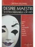 Cristina Deleanu - Despre maestri si extraordinarele lor vieti (Editia: 2006)