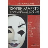 Cristina Deleanu - Despre maestri si extraordinarele lor vieti (Editia: 2006)