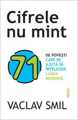 Cifrele nu mint. 71 de povesti care ne ajuta sa intelegem lumea moderna &amp;ndash; Vaclav Smil foto