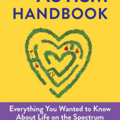 The Autism Handbook: Everything You Wanted to Know about Life on the Spectrum