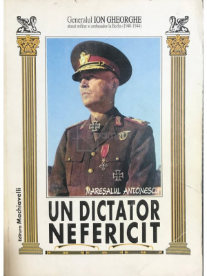 Ion Gheorghe - Un dictator nefericit: Mareșalul Antonescu (editia 1996) foto