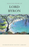 The Selected Poems of Lord Byron: Including Don Juan and Other Poems | Lord George Gordon Byron, Wordsworth Editions Ltd