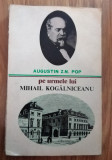 Pe urmele lui Mihail Kogalniceanu - Augustin Z.N. Pop