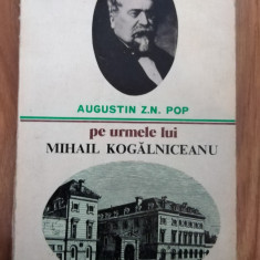 Pe urmele lui Mihail Kogalniceanu - Augustin Z.N. Pop
