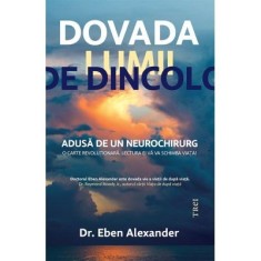 Dovada lumii de dincolo. Adusa de un neurochirurg - Dr. Eben Alexander