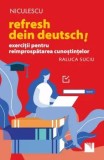 Refresh dein Deutsch! Exercitii pentru reimprospatarea cunostintelor/Raluca Suciu