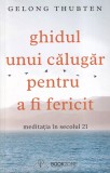 Gelong Thubten - Ghidul unui calugar pentru a fi fericit. Meditatia in secolul, Bookzone