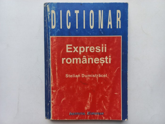 STELIAN DUMISTRACEL - DICTIONAR. EXPRESII ROMANESTI. BIOGRAFII - MOTIVATII
