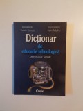 DICTIONAR DE EDUCATIE TEHNOLOGICA PENTRU UZ SCOLAR de GEORGE BARBU , CORNELIU TURCASIU , SORIN IONESCU , ELENA DRAGHICI , 2001