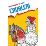 Marea mea carte de colorat. Cavaleri | Raluca Dumitru