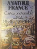 Cartea Prietenului Meu - Pierre Noziere, Anatole France - Roman, Editura Cartea Romaneasca, 1988