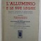 L &#039;ALLUMINIO E LE SUE LEGHE - TRATTATO GENERALE DI METALLURGIA METALLOGRAFIA E TECNOLOGIA , VOLUME PRIMO di CARLO PENSERI , 1949